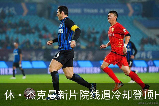 休·杰克曼新片院线遇冷却登顶HBO Max榜首