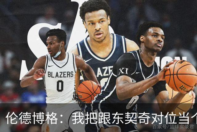 伦德博格：我把跟东契奇对位当个人恩怨，我跟他说他很烂