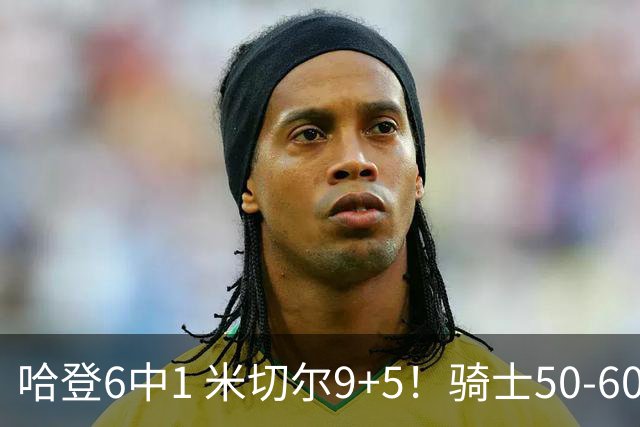 哈登6中1 米切尔9+5！骑士50-60森林狼：数据暴露致命罪人！