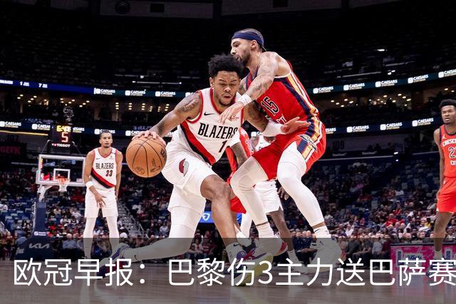 欧冠早报：巴黎伤3主力送巴萨赛季首败 利物浦4球大逆转