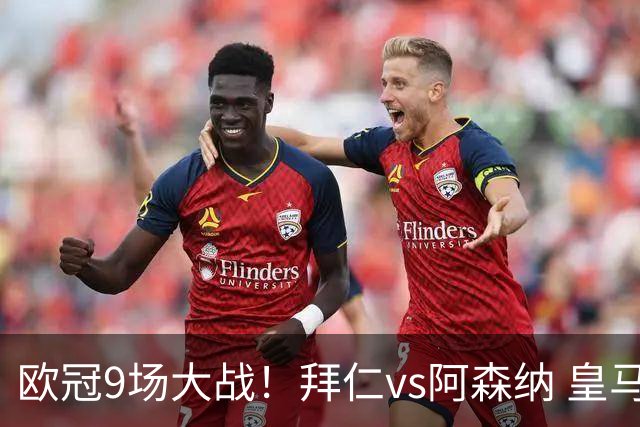 欧冠9场大战！拜仁vs阿森纳 皇马4巨头亮相 曼联打响保卫战