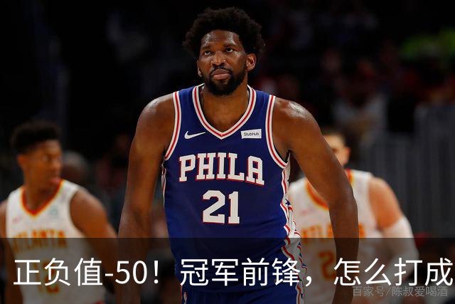 正负值-50！冠军前锋，怎么打成这样了？