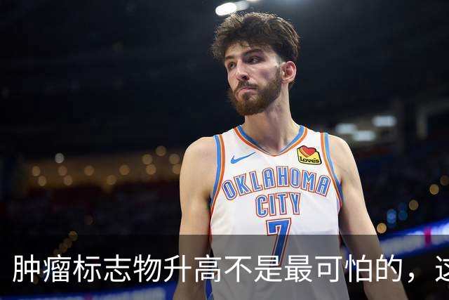肿瘤标志物升高不是最可怕的，这个指标异常，才是恶化的真正信号