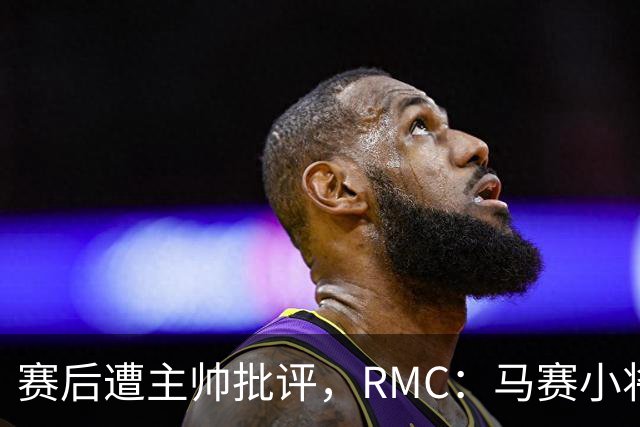 赛后遭主帅批评，RMC：马赛小将阿卜杜拉已被下放至Pro2梯队