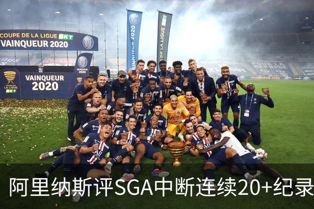 阿里纳斯评SGA中断连续20+纪录：换我绝不下场 要刷到后人绝望