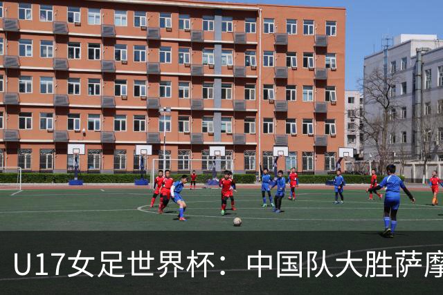 U17女足世界杯：中国队大胜萨摩亚 提前晋级16强